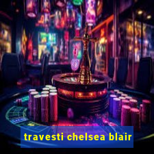 travesti chelsea blair